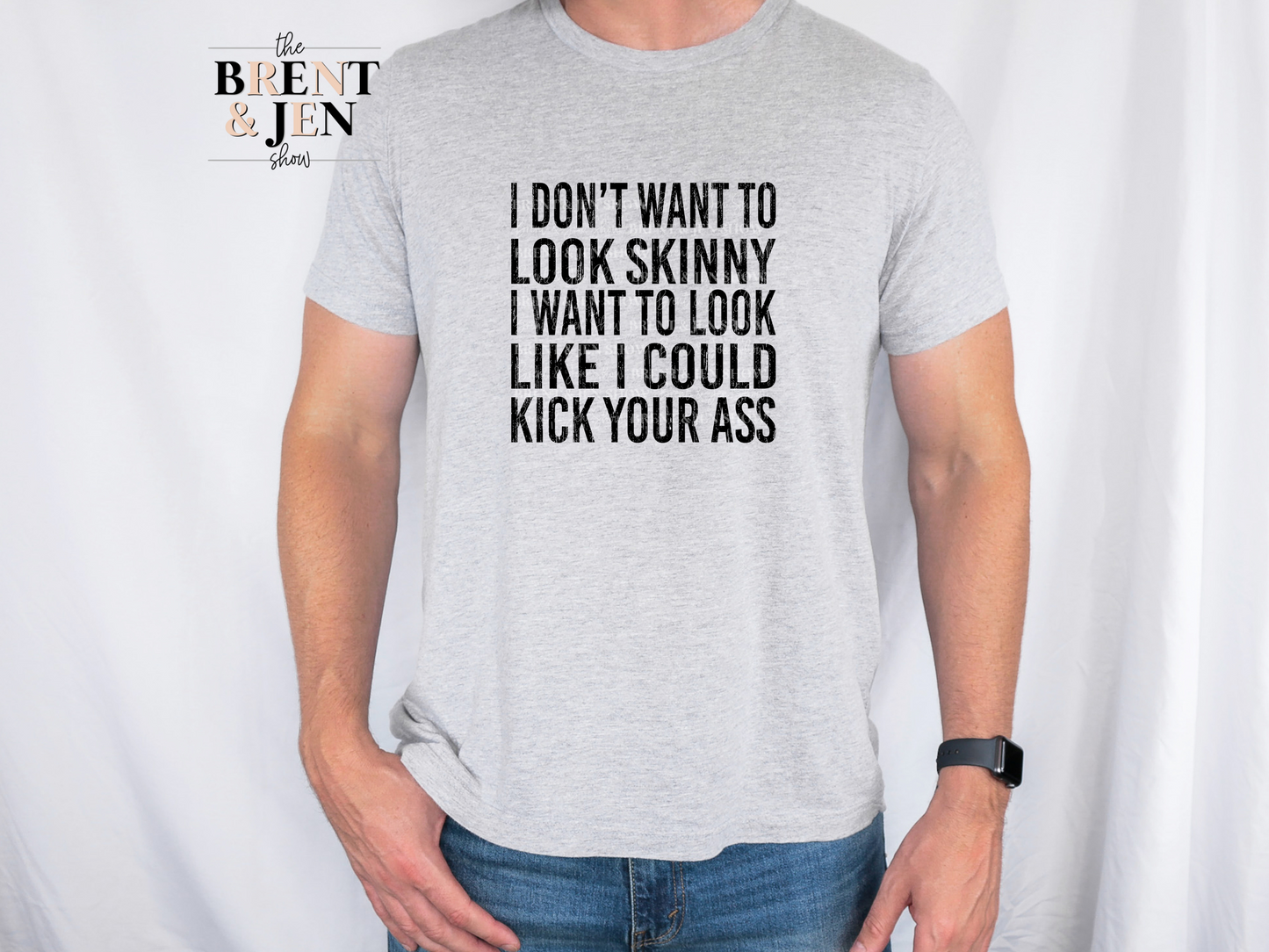 I Don't Want to Look Like I'm Skinny I Want to Look Like I Could Kick Your Ass T Shirt