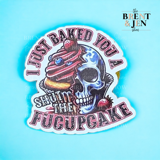 I Just Baked You A Shut The Fucupcake Sticker