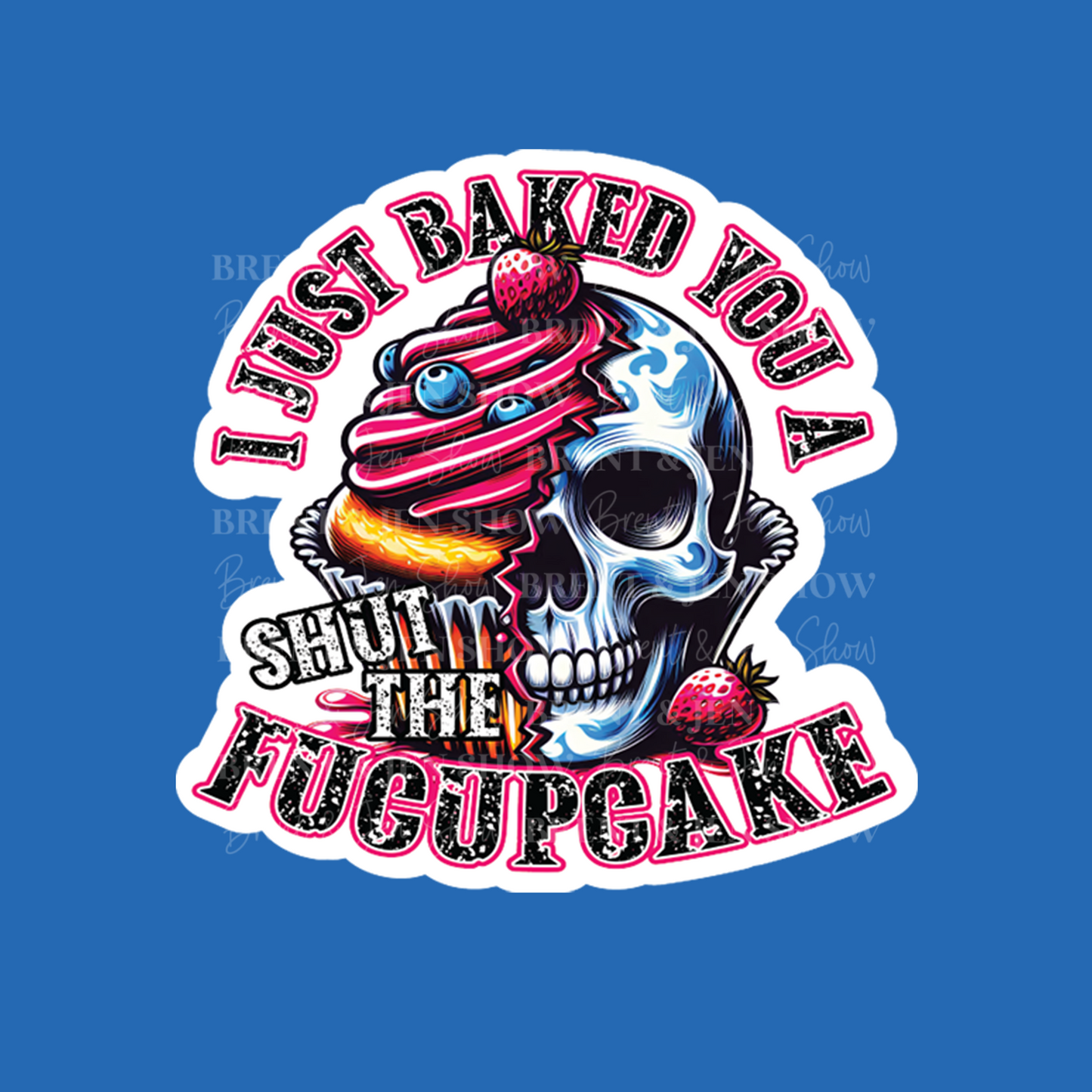 I Just Baked You A Shut The Fucupcake Sticker