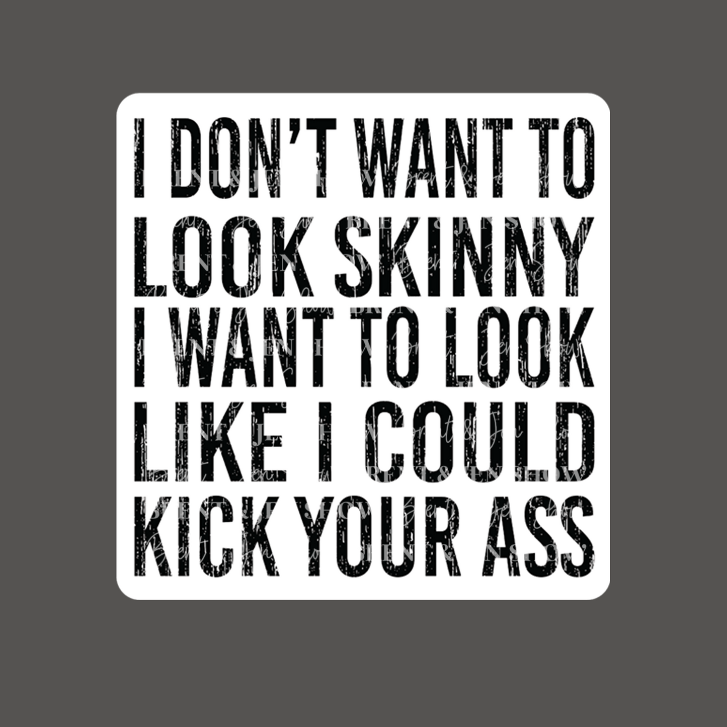 I Don't Want to Look Skinny I Want To Look Like I Could Kick Your Ass Sticker