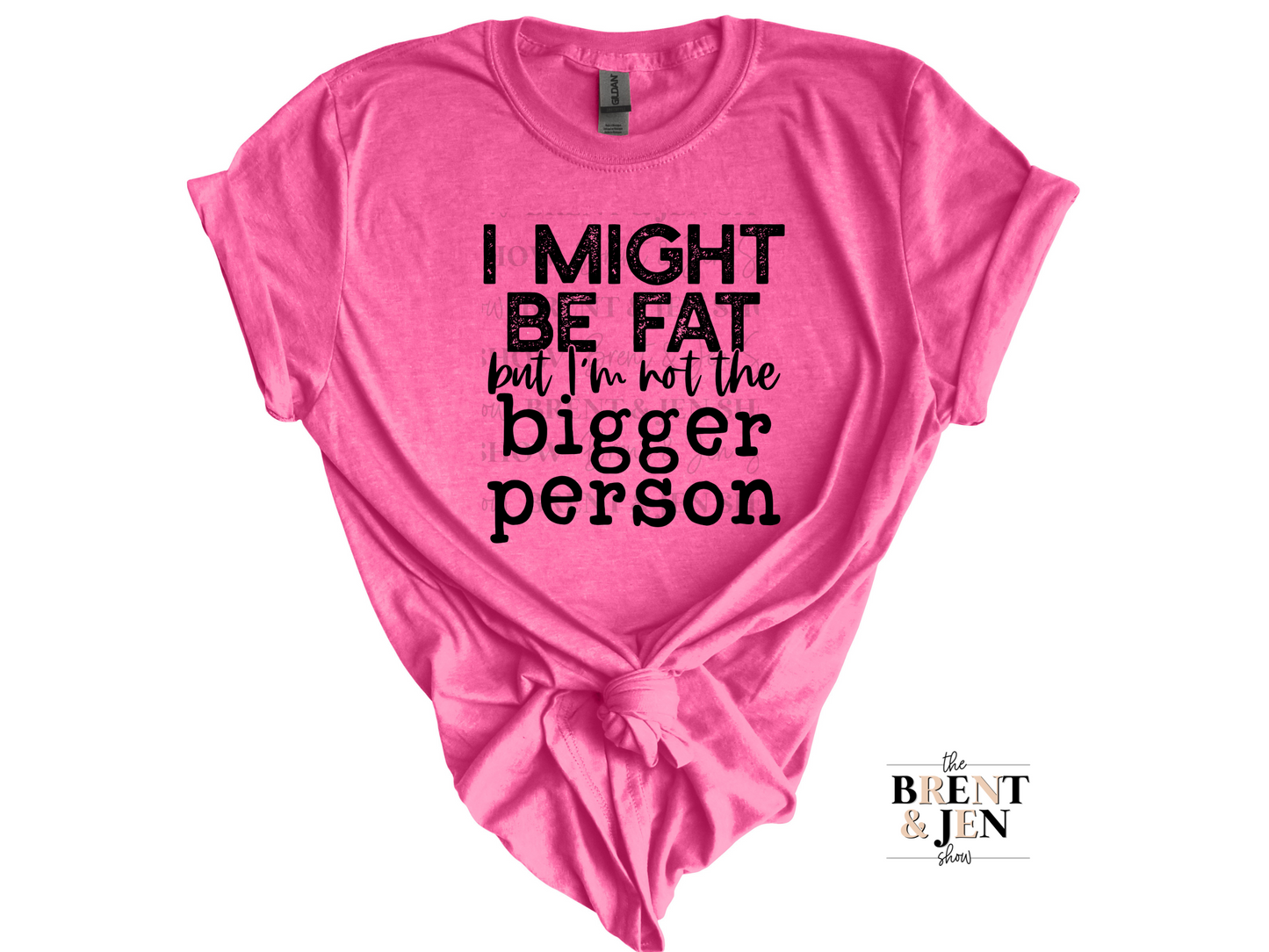 I Might Be Fat But I'm Not the Bigger Person T-Shirt