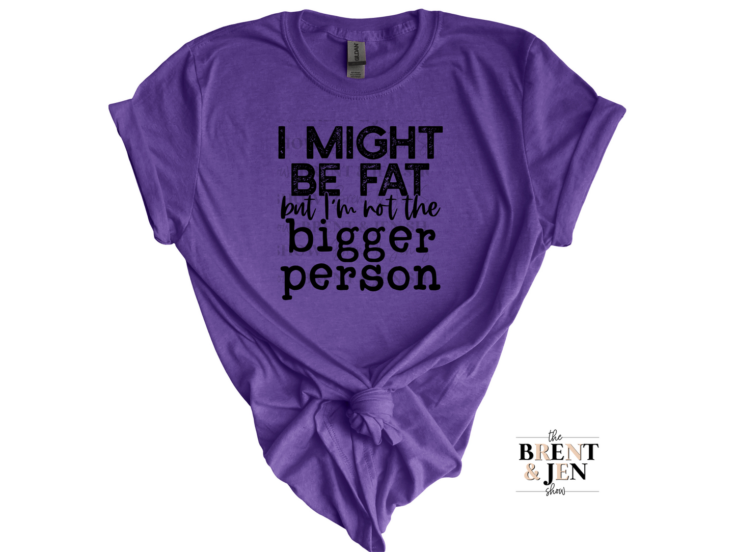 I Might Be Fat But I'm Not the Bigger Person T-Shirt