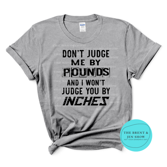 Don't Judge Me By Pounds and I Won't Judge You By Inches T-Shirt