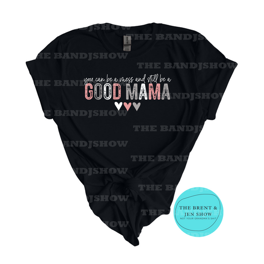 You Can Be a Mess and Still Be a Good Mama T-Shirt