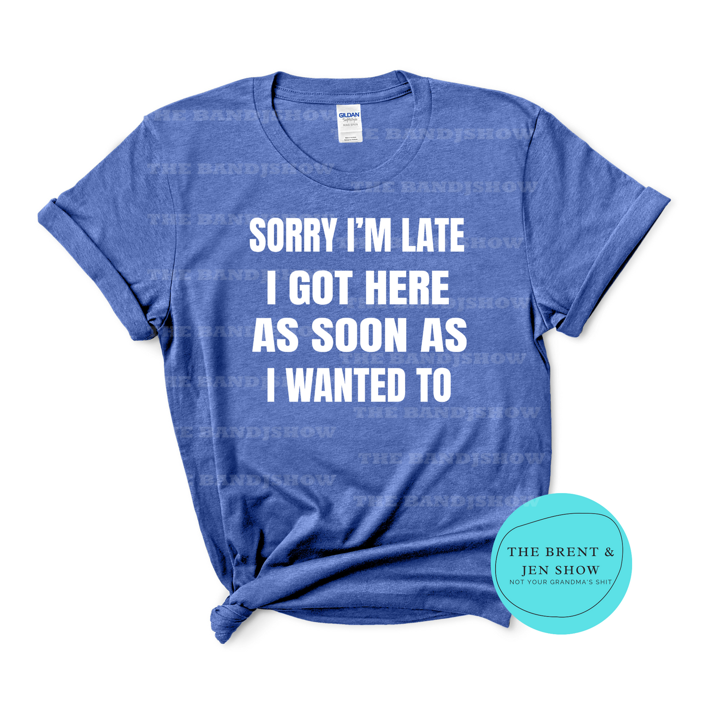 Sorry I'm Late I Got Here As Soon As I Wanted To T-Shirt