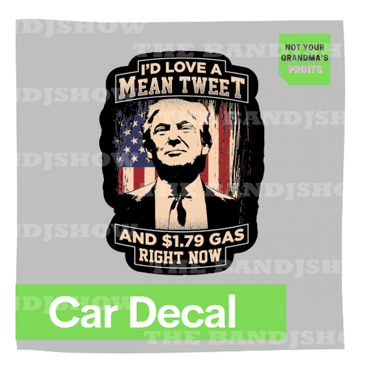 I'd Love a Mean Tweet and 1.79 Gas Right now Trump - Car Decal