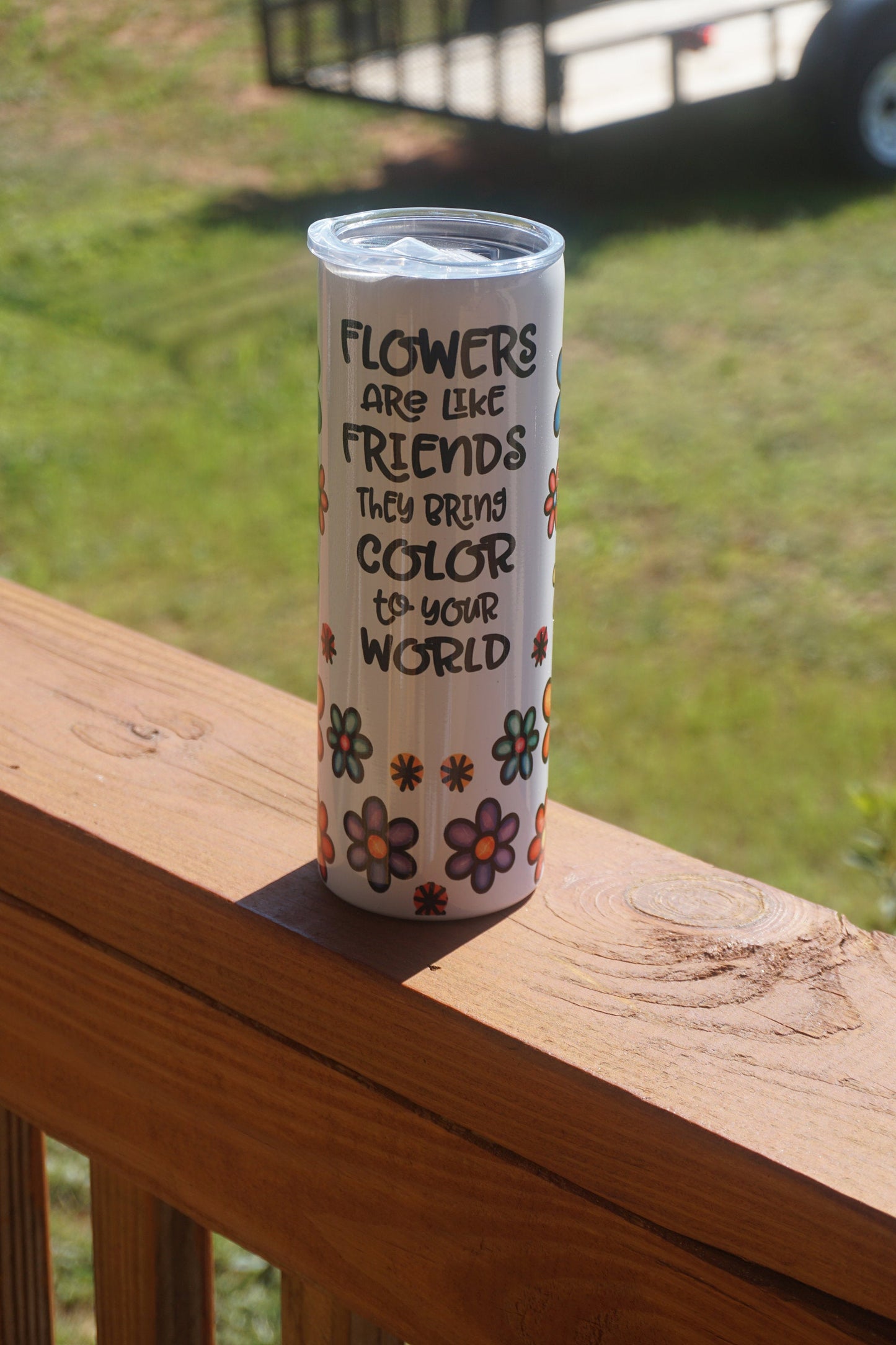 Flowers Are Like Friends  Sublimation Tumbler