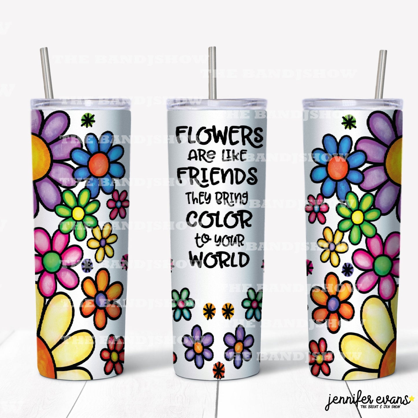 Flowers Are Like Friends  Sublimation Tumbler