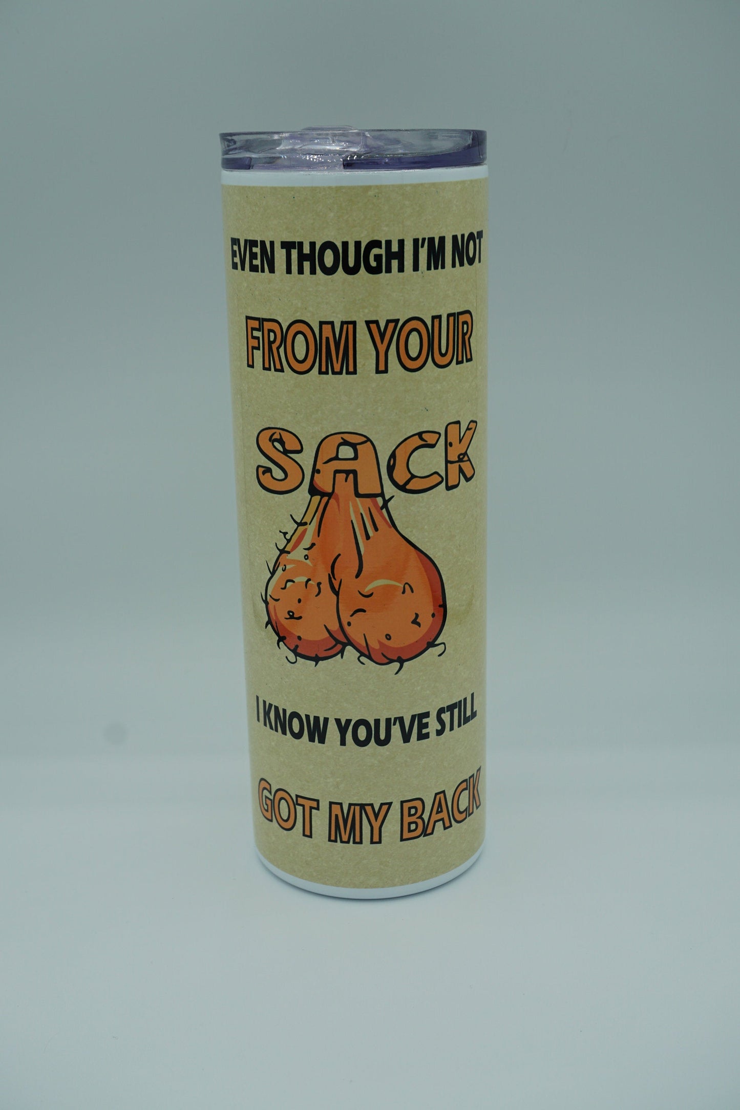 Even though I'm Not From Your Sack I Know You've Still Got My Back Sublimation Tumbler Cup 20oz & 30 oz  Step Dad Cup