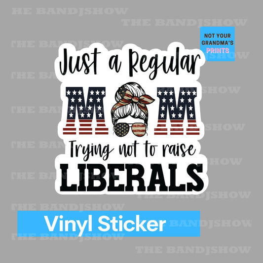 Just a Regular Mom Trying Not to Raise Liberals - Vinyl Sticker - Decal - Windows, Laptops etc.