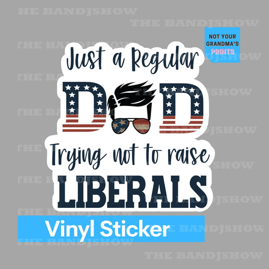 Just a Regular Dad Trying Not to Raise Liberals - Vinyl Sticker - Decal - Tumblers, Windows, Laptops etc.