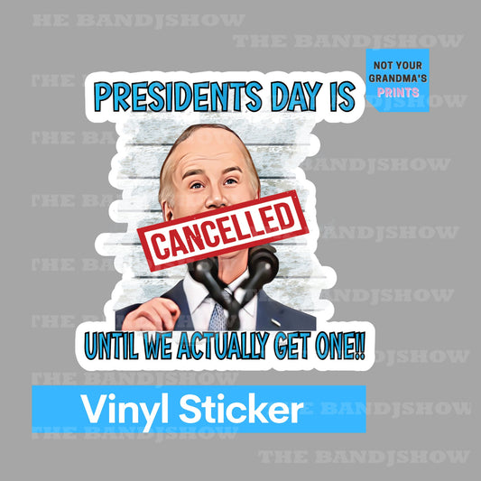 President's Day is Cancelled Until We Actually Get One! - #FJB - Vinyl Sticker - Decal - Tumblers, Windows, Laptops etc.