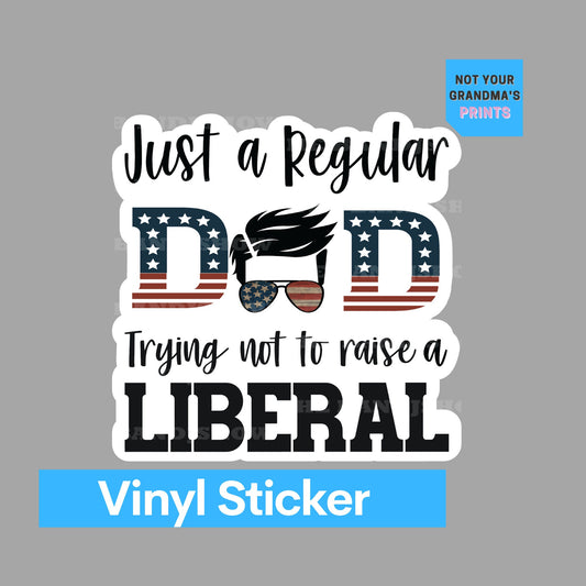 Just A Regular Dad Trying Not to Raise a Liberal  - Decal - Vinyl Sticker - Decal - Tumblers, Windows, Laptops etc.