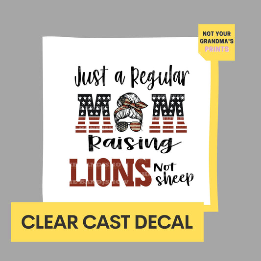 Just a Regular Mom Raising Lions Not Sheep  - Clear Cast Decal for Tumblers,  Laptops etc.