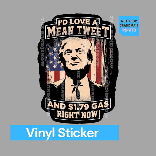 I'd Love a Mean Tweet and 1.79 Gas Right now Trump Vinyl Sticker - Conservative Decal.